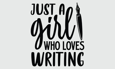 Just a girl who loves writing- Writer T-shirt Design, Handwritten Design phrase, calligraphic characters, Hand Drawn and vintage vector illustrations, svg, EPS