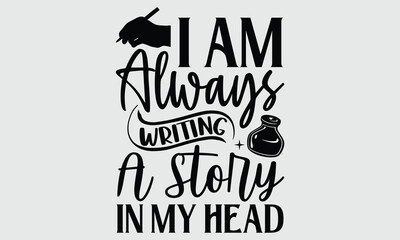 I am always writing a story in my head- Writer T-shirt Design, SVG Designs Bundle, cut files, handwritten phrase calligraphic design, funny eps files, svg cricut