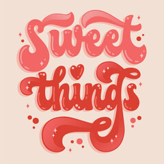 Sweet things - hand drawn retro style lettering phrase. Bold typography illustration in 70s groovy style. Isolated colorful design element