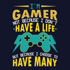 I'M Gamer Not Because I Don't Have A Life But Because I Choose To Have Many T-Shirt Design