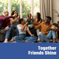 Poster - Composition of happy friendship day text over happy diverse friends drinking beer