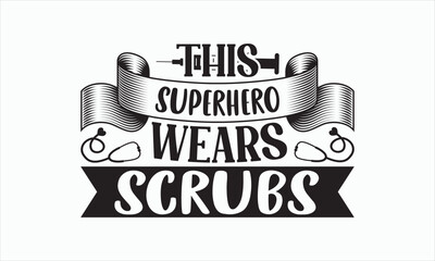 This Superhero Wears Scrubs - Nurse Svg T-shirt Design, Hand lettering inspirational quotes isolated on white background, Cutting Cricut and Silhouette, Used for prints on bags, poster, banner.