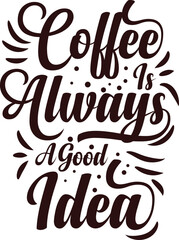 Lettering quote. Coffee is always a good idea. Vector illustration.  t shirt design