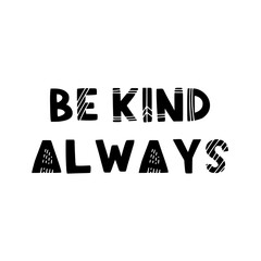 Wall Mural - Hand drawn lettering motivational quote. The inscription: be kind always. Perfect design for greeting cards, posters, T-shirts, banners, print invitations. Self care concept.