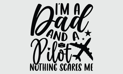 I’m A Dad And A Pilot Nothing Scares Me- Pilot T-shirt Design, lettering poster quotes, inspiration lettering typography design, handwritten lettering phrase, svg, eps