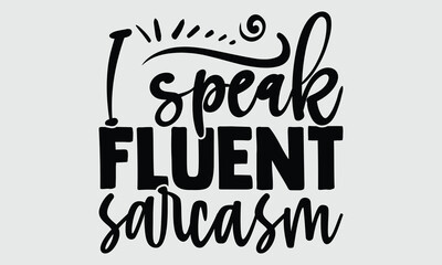I speak fluent sarcasm- Tote Bag T-shirt Design, Conceptual handwritten phrase calligraphic design, Inspirational vector typography, svg