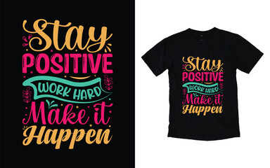 Wall Mural - Stay positive work hard make it happen motivational typography t-shirt design, Inspirational t-shirt design, Positive quotes t-shirt design