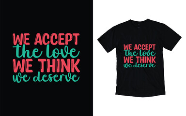 Wall Mural - We accept the love we think we deserve motivational typography t-shirt design, Inspirational t-shirt design, Positive quotes t-shirt design