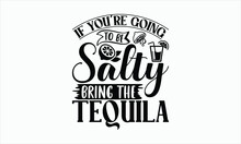 If You're Going To Be Salty Bring The Tequila - Lemonade Svg Design, Handmade Calligraphy Vector Illustration, For Cutting Cricut And Silhouette, For Prints On Bags, Posters, Cards And Template, EPS.