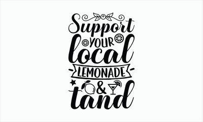 Wall Mural - Support Your Local Lemonade & Tand - Lemonade svg design, Hand drawn lettering phrase isolated on white background, Eps, Files for Cutting, Illustration for prints on t-shirts and bags, posters.