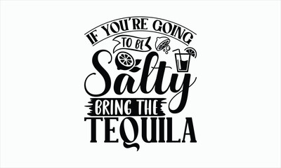 Wall Mural - If You're Going To Be Salty Bring The Tequila - Lemonade svg design, Handmade calligraphy vector illustration, for Cutting Cricut and Silhouette, For prints on bags, posters, cards and Template, EPS.