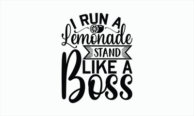 Wall Mural - I Run A Lemonade Stand Like A Boss - Lemonade svg t-shirt design, Hand drawn lettering phrase, white background, For Cutting Machine, Silhouette Cameo, Cricut, Illustration for prints on bags, poster.