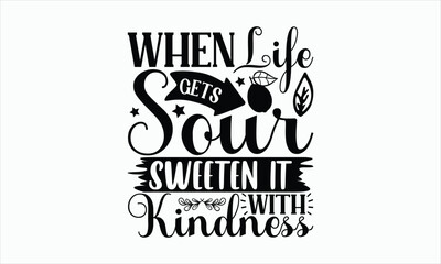 Wall Mural - When Life Gets Sour Sweeten It With Kindness - Lemonade svg design, Handmade calligraphy vector illustration, for Cutting Cricut and Silhouette, For prints on bags, posters, cards and Template, EPS.
