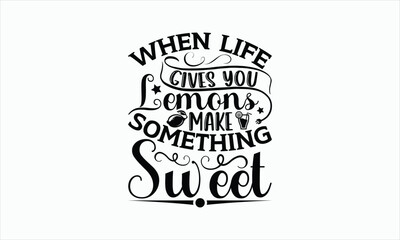 Wall Mural - When Life Gives You Lemons Make Something Sweet - Lemonade svg design, Hand drawn lettering phrase isolated on white background, Eps, Files for Cutting, Illustration for prints on t-shirts and bags.