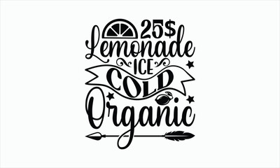 Wall Mural - 25$ Lemonade Ice Cold Organic - Lemonade svg design, Hand drawn lettering phrase isolated on white background, Eps, Files for Cutting, Illustration for prints on t-shirts and bags, posters, cards.