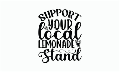 Wall Mural - Support Your Local Lemonade Stand - Lemonade svg t-shirt design, Hand drawn lettering phrase, white background, For Cutting Machine, Silhouette Cameo, Cricut, Illustration for prints on bags, posters.