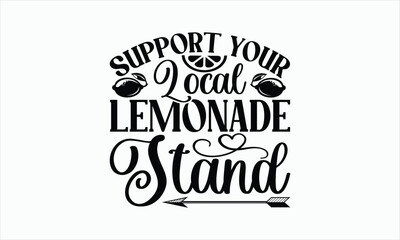 Wall Mural - Support Your Local Lemonade Stand - Lemonade svg design, Hand drawn lettering phrase isolated on white background, Eps, Files for Cutting, Illustration for prints on t-shirts and bags, posters, cards.