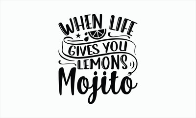 Wall Mural - When Life Gives You Lemons Mojito - Lemonade svg design, Handmade calligraphy vector illustration, for Cutting Cricut and Silhouette, For prints on bags, posters, cards and Template, EPS 10.