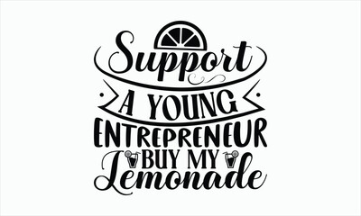 Wall Mural - Support A Young Entrepreneur Buy My Lemonade - Lemonade svg design, Hand drawn lettering phrase isolated on white background, Eps, Files for Cutting, Illustration for prints on t-shirts and bags.