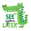 See you later alligator, in a while crocodile! - funny hand drawn doodle, cartoon alligator. Good for Poster or t-shirt textile graphic design. Vector hand drawn illustration.