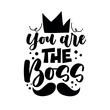 You are the boss - typography with crown and mustache. Good for T shirt print, greeting card, poster, label, and other gifts design.