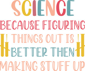 Science because figuring things out is better then making stuff up