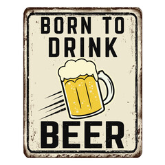 Wall Mural - Born to drink beer vintage rusty metal sign