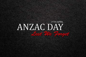 Wall Mural - Text Anzac Day Lest We Forget on black textured background. Anzac Day.