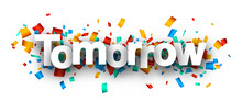 Tomorrow Sign Over Colorful Cut Out Ribbon Confetti Background.
