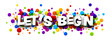 Let's begin sign over colorful round dots confetti background.