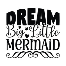 Dream Big Little Mermaid,  Fishing SVG Quotes Design Template