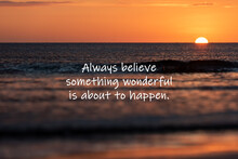 Sunset Background With Inspirational Quotes - Always Believe Something Wonderful Is About To Happen.