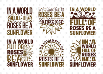 Wall Mural - In A World Full Of Roses Be A Sunflower SVG Bundle, Flower svg, Floral Svg, Summer Svg, Sunflower Svg, Sunflower Quotes, ETC T00286