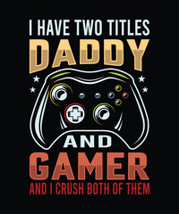 Wall Mural - I have two titles daddy and gamer and i crush both of them T-Shirt Design