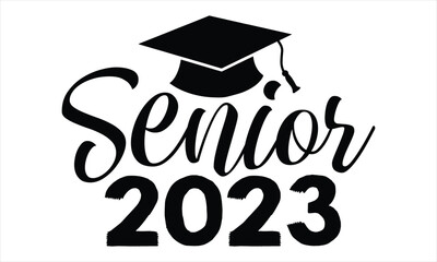 Senior 2023 - Graduation T shirt Design, Hand lettering illustration for your design, Modern calligraphy, banner, flyer and mug, Poster, EPS