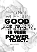 English Bible Verses "  DO Not With Hold Good From Those To  Whose It Is  Due  When It Is  In Your Power  To Act Proverbs 3:27 "