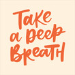 Take a deep breath - handwritten quote. Modern calligraphy illustration for posters, cards, etc.