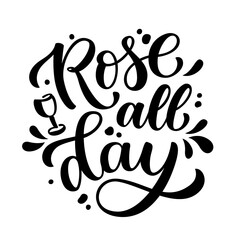 Wall Mural - ROSE ALL DAY. Fun quote about rose wine. Calligraphy black text rose all day. Design print for t shirt, poster, greeting card, Home decor Vector illustration isolated on white background