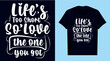 
life's too short so, love the one you got t shirt design