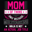 Mom of twins only because multitasking ninja is not an actual job title Happy mother's day shirt print template, Typography design for mother's day, mom life, mom boss, lady, woman, boss day, girl