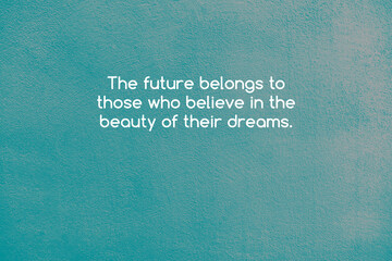 Wall Mural - Teal concrete wall with life inspirational quotes - The future belongs to those who believe in the beauty of their dream