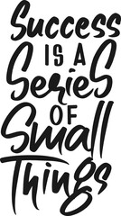 Success is a Series of Small Things, Motivational Typography Quote Design.