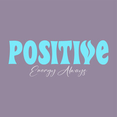 Positive energy always typography slogan for t shirt printing, tee graphic design. 