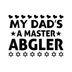 Wall Mural - My dad's a master angler,  father's day SVG shirt design, happy fathers day shirt print template, daddy, papa, dad, father shirt design