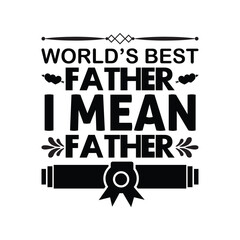 Wall Mural - World's best father i mean father, Happy father's day SVG shirt design, Daddy, papa, dad, father T-shirt