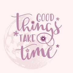 Wall Mural - Good things take time slogan typography for t-shirt prints, posters and other uses.
