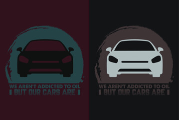 Wall Mural - We Argen't Addicted To Oil But Our Cars Are, Car Lover T-Shirt, Classic Car, Custom Car Shirt, Cars, Customized, Gift For Dad, Promise Shirt, Gift For Car Lover, Funny Car Lover Gift, Car Guy T-Shirt