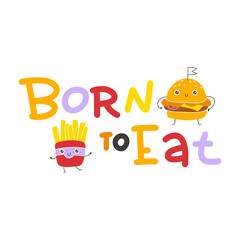 Wall Mural - Burger and French fries cute smile. Postcard with lettering. Born to Eat. Hand drawn cartoon doodle kawaii fast food characters. Childish illustration in a simple naive style. Vector isolate.