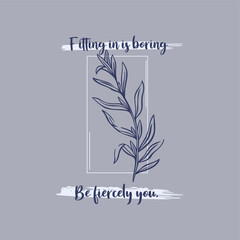 Fitting in is boring, be fiercely you slogan typography for t-shirt prints, posters and other uses.