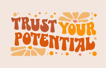 Inspirational quote in groovy style - Trust your potential. Trendy typography self-care phrase design element in funky 70s lettering style. Motivational and uplifting self-love quote for any purposes